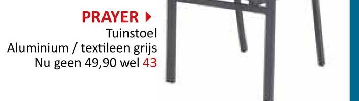 PRAYER ►
Tuinstoel
Aluminium/textileen grijs
Nu geen 49,90 wel 43