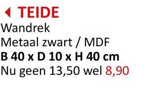 ◄ TEIDE
Wandrek
Metaal zwart / MDF
B 40 x D 10 x H 40 cm
Nu geen 13,50 wel 8,90