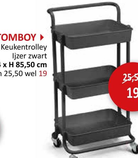 TOMBOY▸
Keukentrolley
Ijzer zwart
x H 85,50 cm
25,50 wel 19
25,5
19