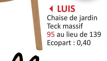 ◄ LUIS
Chaise de jardin
Teck massif
95 au lieu de 139
Ecopart: 0,40