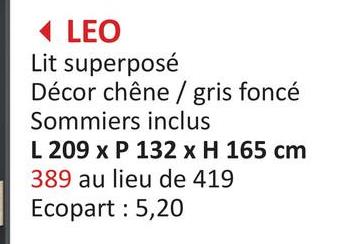 ◄ LEO
Lit superposé
Décor chêne/gris foncé
Sommiers inclus
L 209 x P 132 x H 165 cm
389 au lieu de 419
Ecopart : 5,20