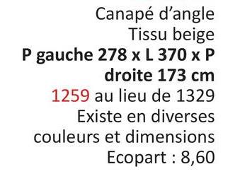 Canapé d'angle
Tissu beige
P gauche 278 x L 370 x P
droite 173 cm
1259 au lieu de 1329
Existe en diverses
couleurs et dimensions
Ecopart : 8,60