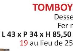 TOMBOY
Desse
Fer r
L 43 x P 34 x H 85,50
oda
19 au lieu de 25