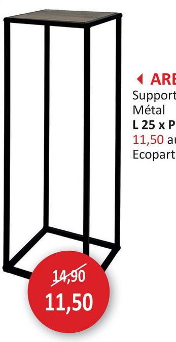 14,90
11,50
ARE
Support
Métal
L 25 x P
11,50 au
Ecopart