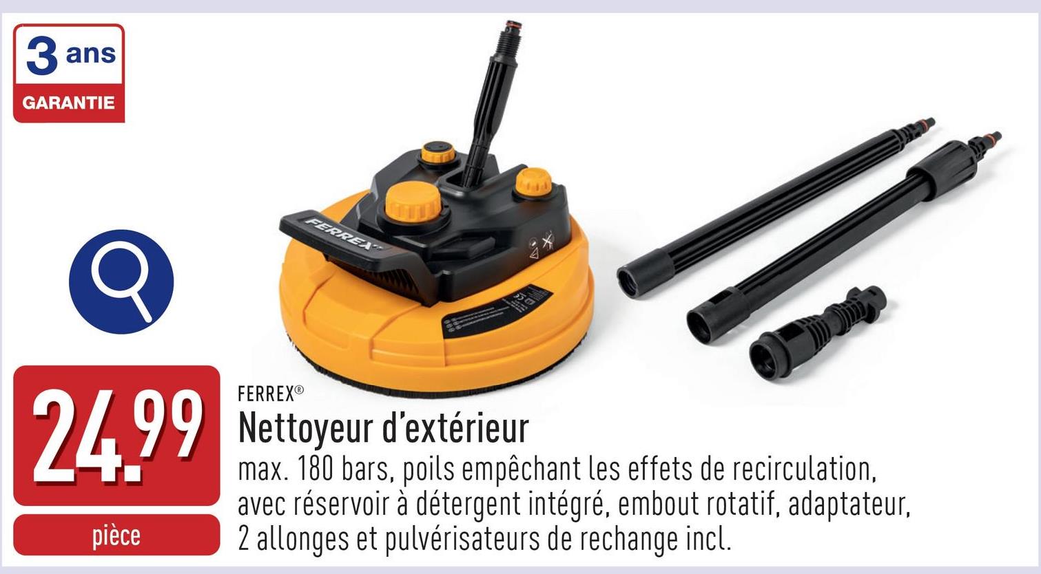 Nettoyeur d'extérieur max. 180 barsavec poils empêchant les effets de recirculationpouvoir nettoyant variableavec poignéeavec réservoir à détergent intégréembout rotatif, adaptateur, 2 allonges et pulvérisateurs de rechange incl.