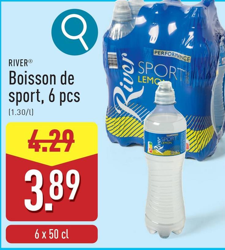 σ
RIVER®
Boisson de
sport, 6 pcs
(1.30/1)
4.29
3.89
6 x 50 cl
ive
PERFORMANCE
SPORT
LEMO
SPORT
LEMON