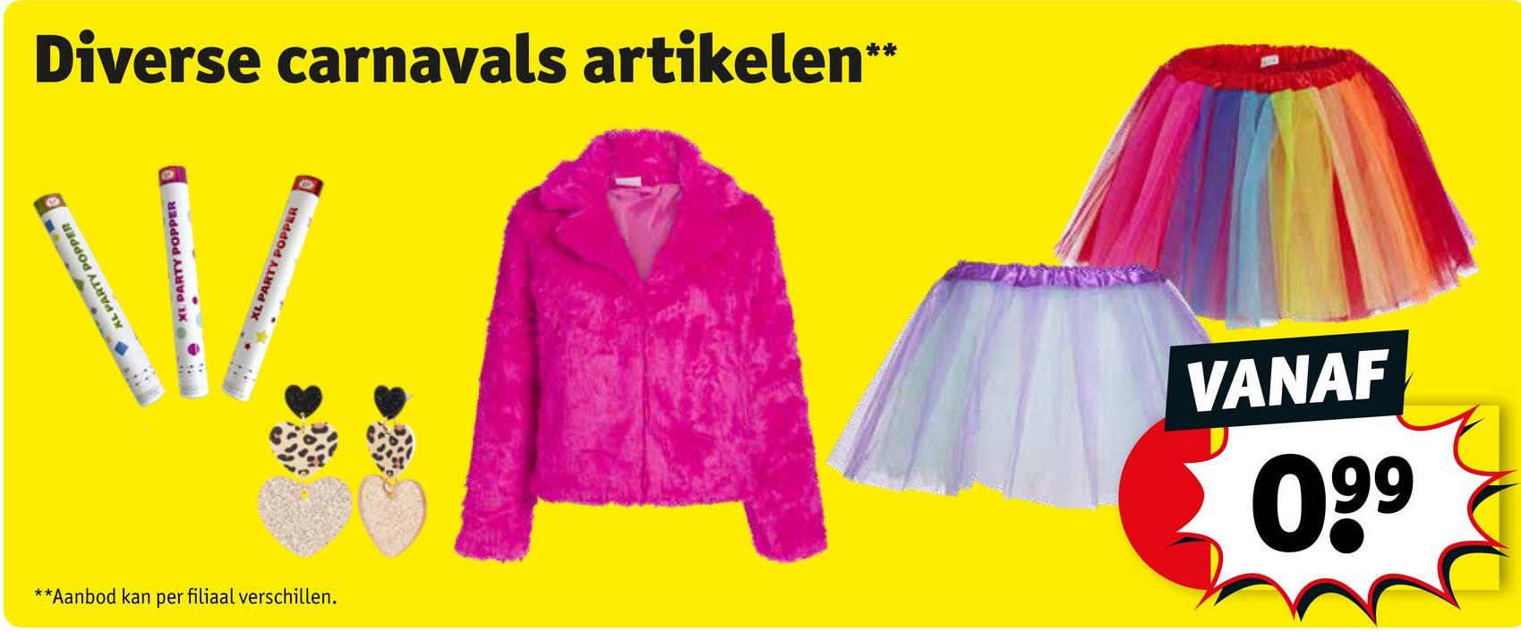 **Aanbod kan per filiaal verschillen.
PARTY P
AL PARTY POPPER
XI PARTY POPPER
XL PARTY POPPER
Diverse carnavals artikelen**
VANAF
660