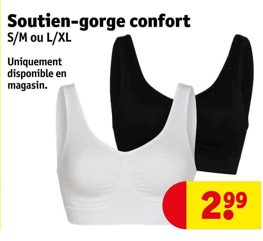 Soutien-gorge confort
S/M ou L/XL
Uniquement
disponible en
magasin.
299