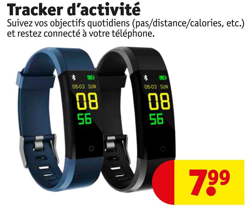 Tracker d'activité
Suivez vos objectifs quotidiens (pas/distance/calories, etc.)
et restez connecté à votre téléphone.
06-03 SUN
06-03 SUN
08
55
08
56
799