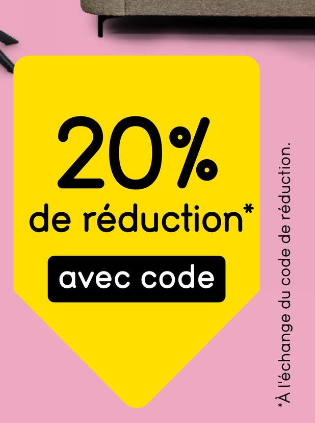 de réduction*
20%
avec code
*À l'échange du code de réduction.