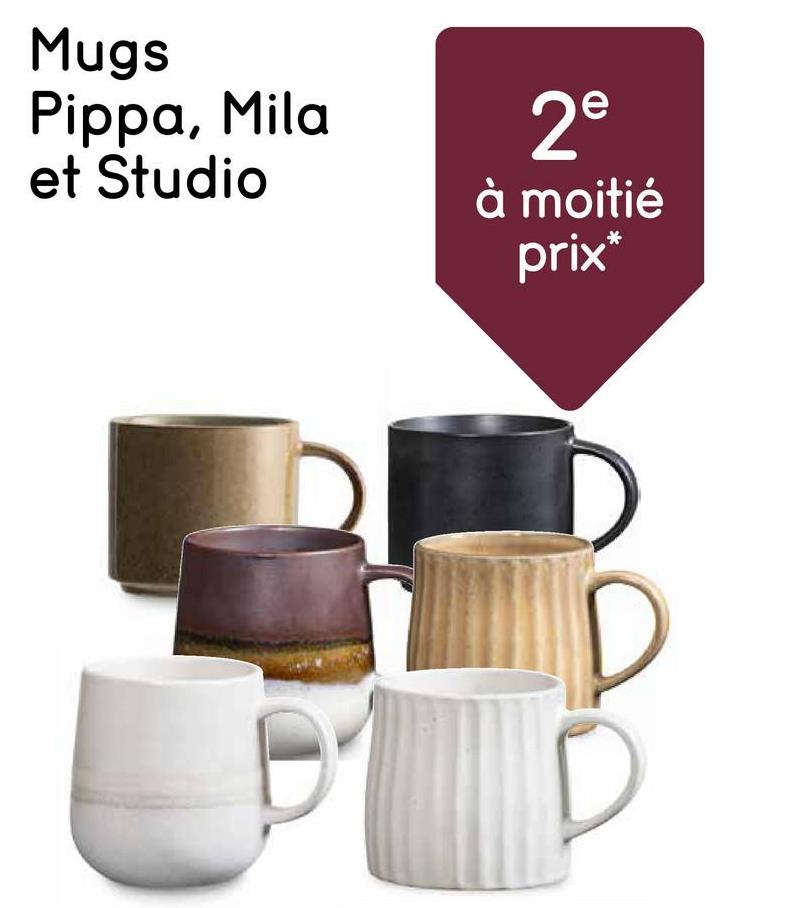 Mugs
Pippa, Mila
et Studio
e
2º
à moitié
prix*