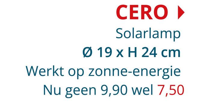 CERO ‣
Solarlamp
Ø 19 x H 24 cm
Werkt op zonne-energie
Nu geen 9,90 wel 7,50