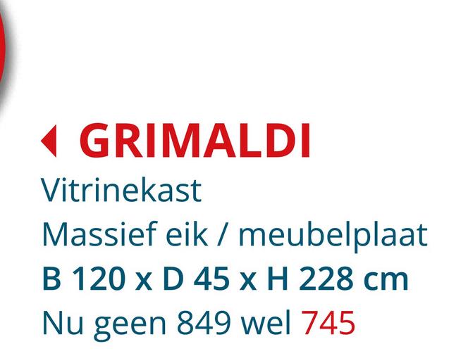 ◄ GRIMALDI
Vitrinekast
Massief eik/meubelplaat
B 120 x D 45 x H 228 cm
Nu geen 849 wel 745