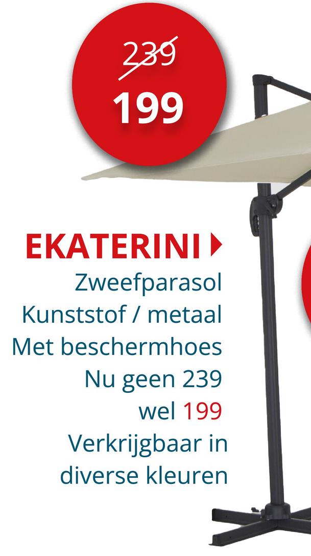 239
199
EKATERINI▸
Zweefparasol
Kunststof metaal
Met beschermhoes
Nu geen 239
wel 199
Verkrijgbaar in
diverse kleuren