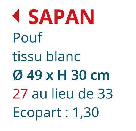 ◄ SAPAN
Pouf
tissu blanc
Ø 49 x H 30 cm
27 au lieu de 33
Ecopart: 1,30