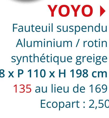 YOYO ‣
Fauteuil suspendu
Aluminium
/ rotin
synthétique greige
8 x P 110 x H 198 cm
135 au lieu de 169
Ecopart: 2,5C