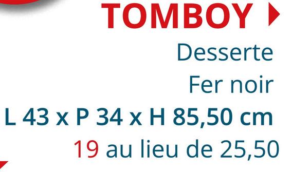 TOMBOY▸
Desserte
Fer noir
L 43 x P 34 x H 85,50 cm
19 au lieu de 25,50