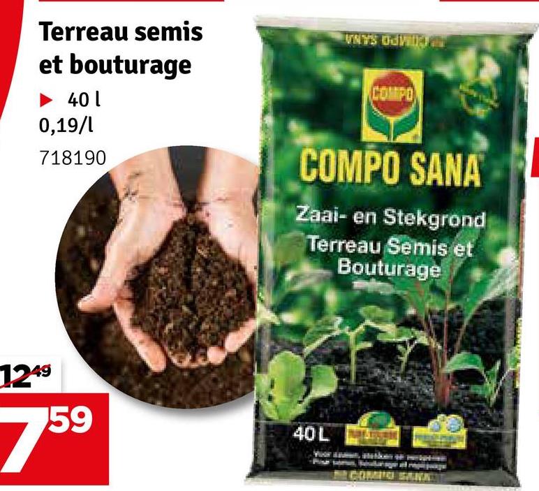 Terreau semis
et bouturage
► 401
0,19/1
718190
VNYS OBIT
COMPO
COMPO SANA
Zaai- en Stekgrond
Terreau Semis et
Bouturage
1249
759
40L
COMIC SARN