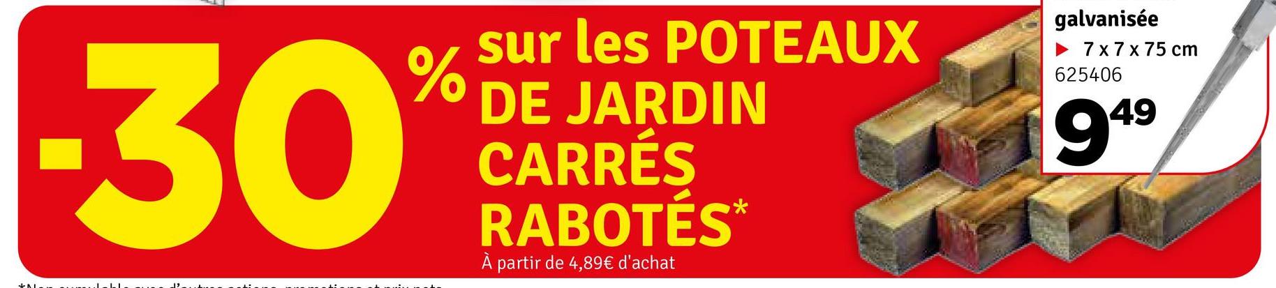 -30°
sur les POTEAUX
% DE JARDIN
CARRÉS
RABOTÉS*
À partir de 4,89€ d'achat
galvanisée
7 x 7 x 75 cm
625406
949