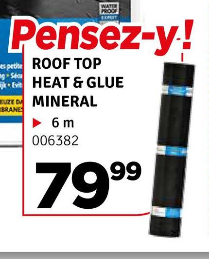 WATER
EXPERT
Pensez-y!
es petite ROOF TOP
g Sécu
HEAT & GLUE
EUZE DA MINERAL
BRANES
6 m
006382
7999