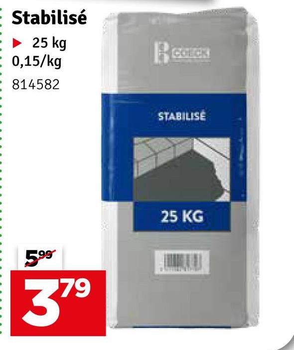 Stabilisé
► 25 kg
0,15/kg
814582
COECK
STABILISE
599
379
25 KG