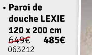 • Paroi de
douche LEXIE
120 x 200 cm
485€
649€
063212