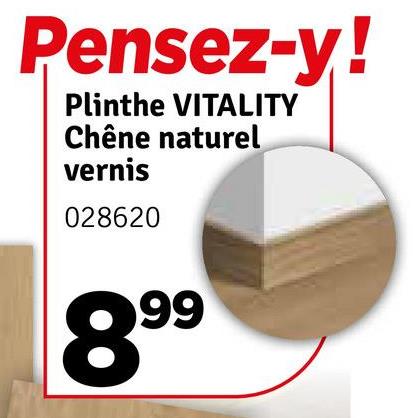 Pensez-y!
Plinthe VITALITY
Chêne naturel
vernis
028620
899