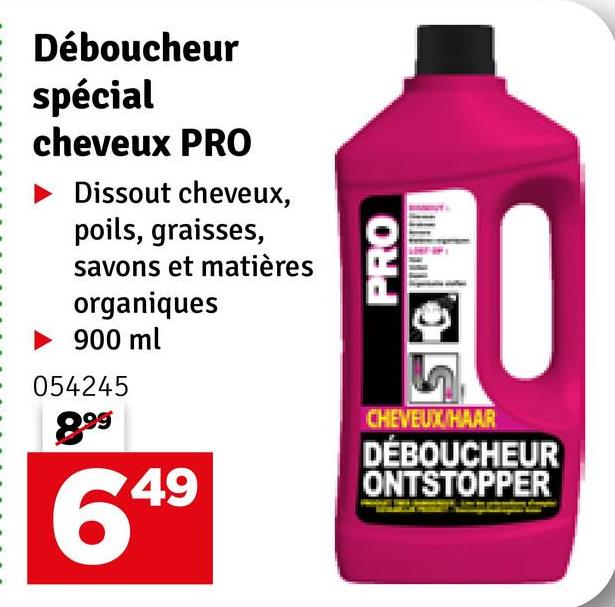 Déboucheur
spécial
cheveux PRO
Dissout cheveux,
poils, graisses,
savons et matières
organiques
900 ml
054245
8.99
6
49
PRO
CHEVEUX HAAR
DÉBOUCHEUR
ONTSTOPPER