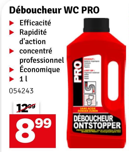 Déboucheur WC PRO
Efficacité
Rapidité
d'action
concentré
professionnel
Économique
1l
054243
1299
899
PRO
S
SANE ACDE
DÉBOUCHEUR
ONTSTOPPER