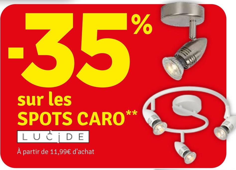 35
sur les
SPOTS CARO*
LUCIDE
À partir de 11,99€ d'achat
%