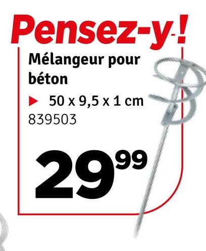 Pensez-y!
Mélangeur pour
béton
► 50 x 9,5 x 1 cm
839503
2999