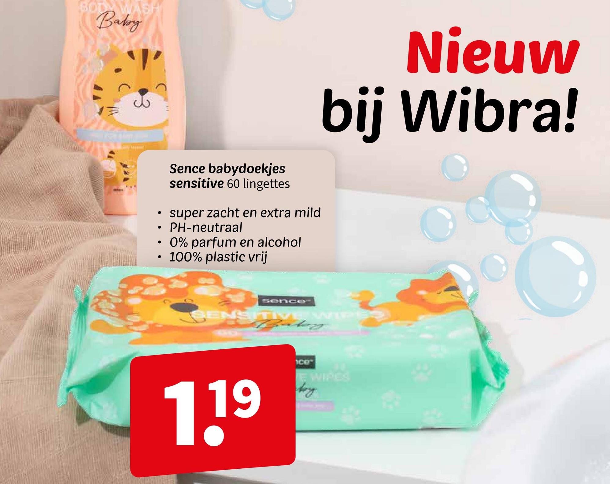 GOD WAS
Baby
•
Sence babydoekjes
sensitive 60 lingettes
super zacht en extra mild
⚫ PH-neutraal
•
•
0% parfum en alcohol
100% plastic vrij
Nieuw
bij Wibra!
sence
SENSITIVE WIPES
119
ce
EWIPES
by