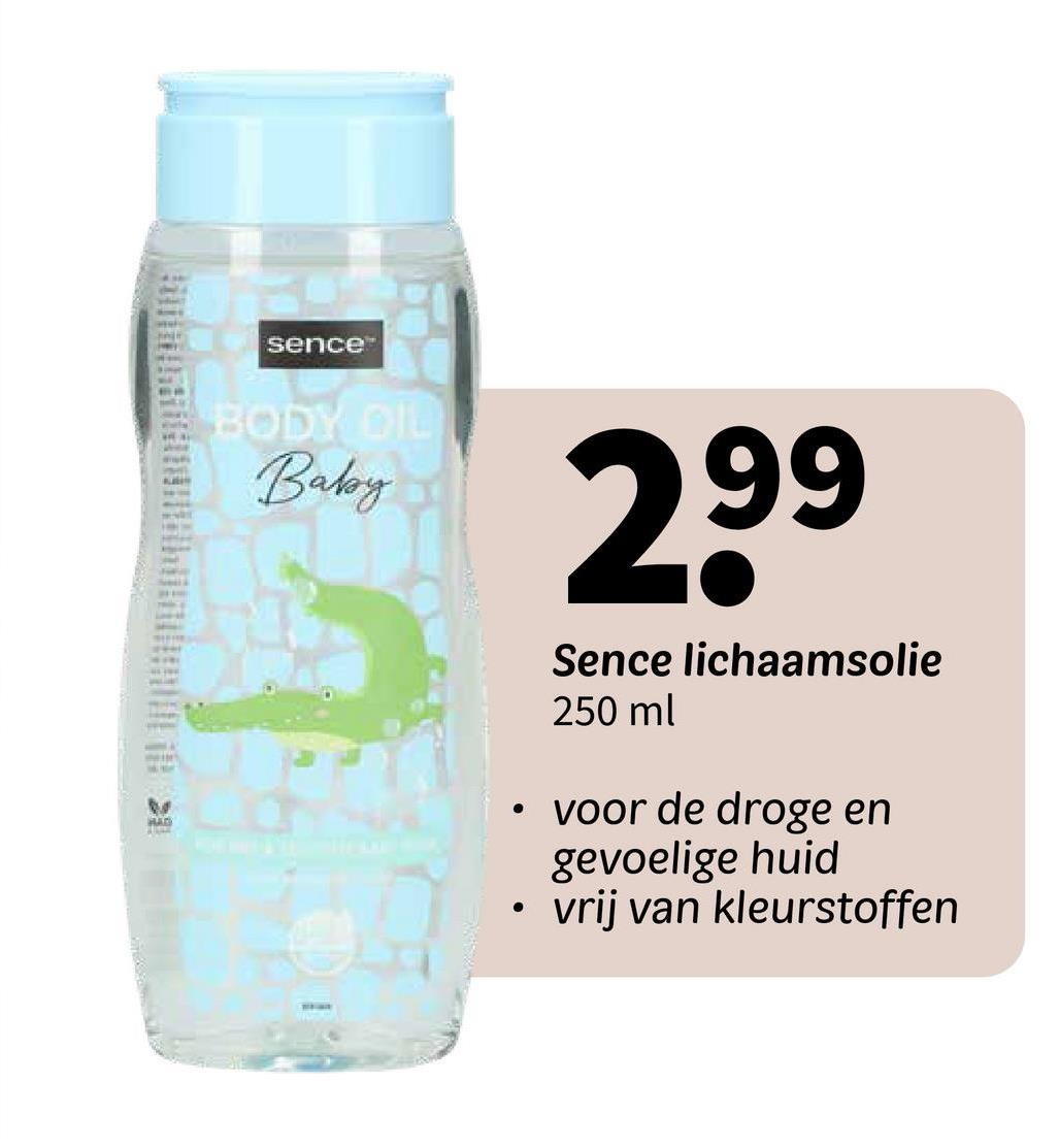 HAD
sence
BODY DIL
Baby
•
299
Sence lichaamsolie
250 ml
voor de droge en
gevoelige huid
vrij van kleurstoffen