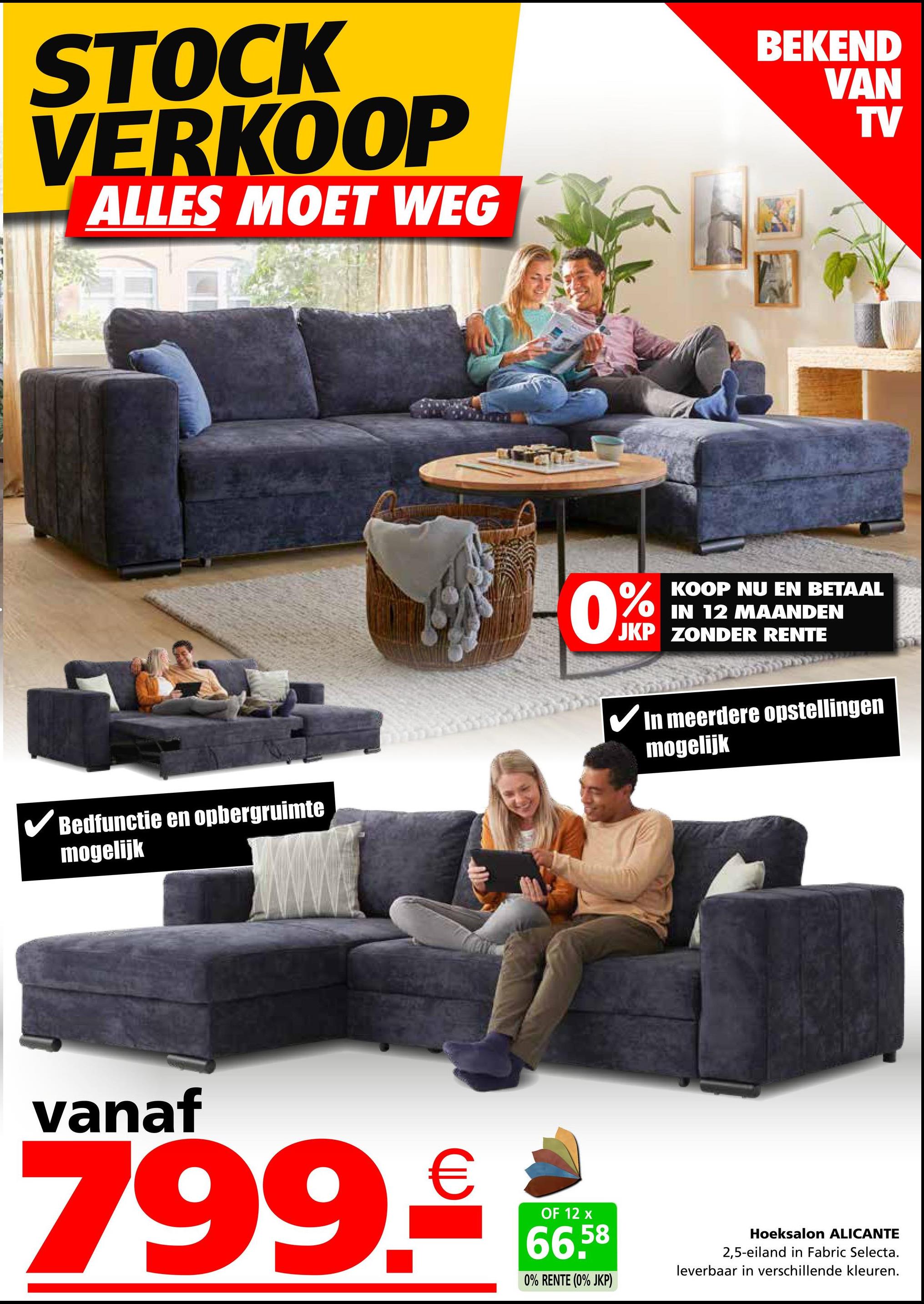 STOCK
VERKOOP
ALLES MOET WEG
BEKEND
VAN
TV
0%
KOOP NU EN BETAAL
IN 12 MAANDEN
JKP ZONDER RENTE
Bedfunctie en opbergruimte
mogelijk
In meerdere opstellingen
mogelijk
vanaf
799.€
OF 12 x
66,58
0% RENTE (0% JKP)
Hoeksalon ALICANTE
2,5-eiland in Fabric Selecta.
leverbaar in verschillende kleuren.