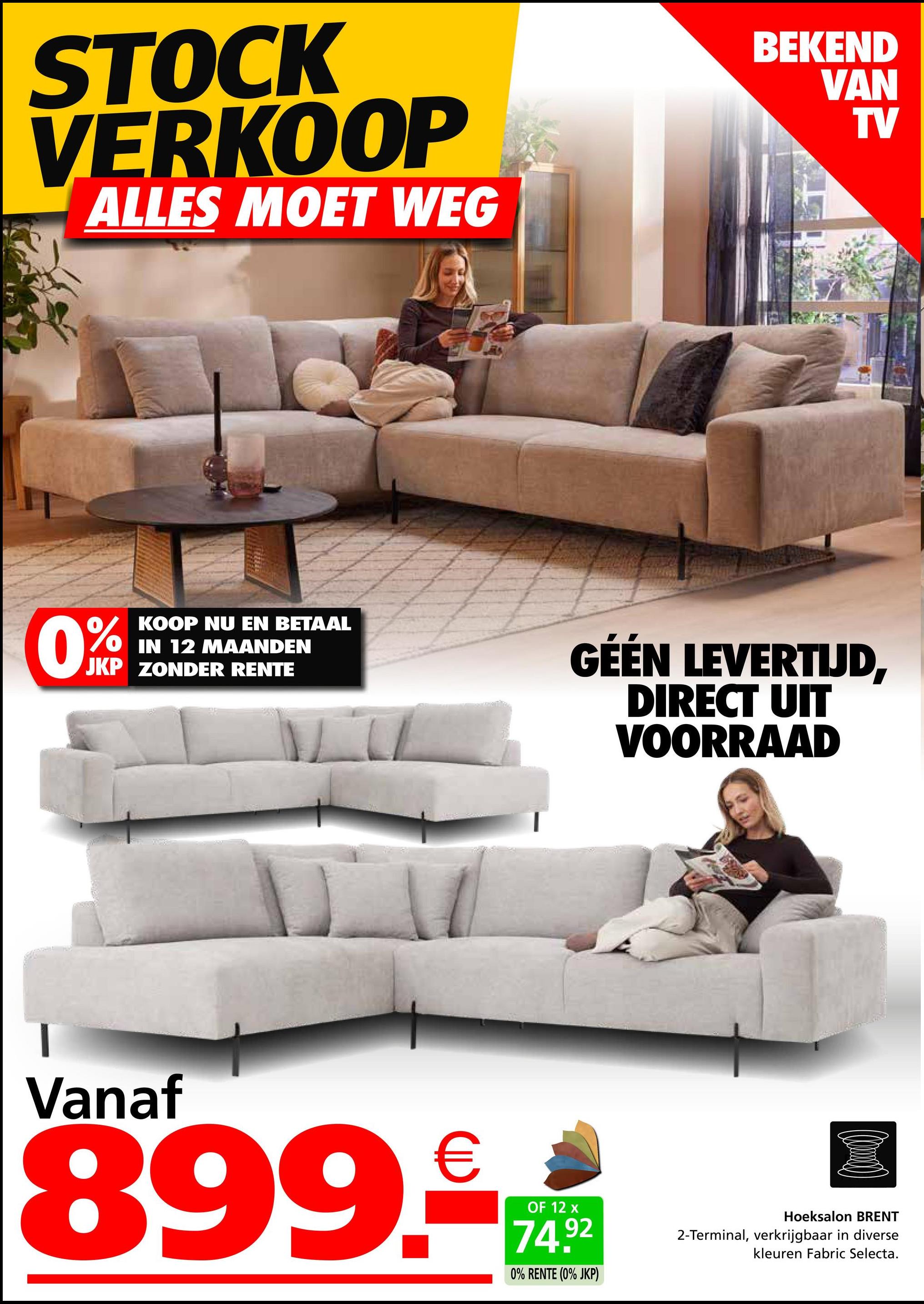 STOCK
VERKOOP
ALLES MOET WEG
BEKEND
VAN
TV
0%
KOOP NU EN BETAAL
IN 12 MAANDEN
JKP ZONDER RENTE
GÉÉN LEVERTIJD,
DIRECT UIT
VOORRAAD
Vanaf
899.*
OF 12 x
74.92
0% RENTE (0% JKP)
Hoeksalon BRENT
2-Terminal, verkrijgbaar in diverse
kleuren Fabric Selecta.