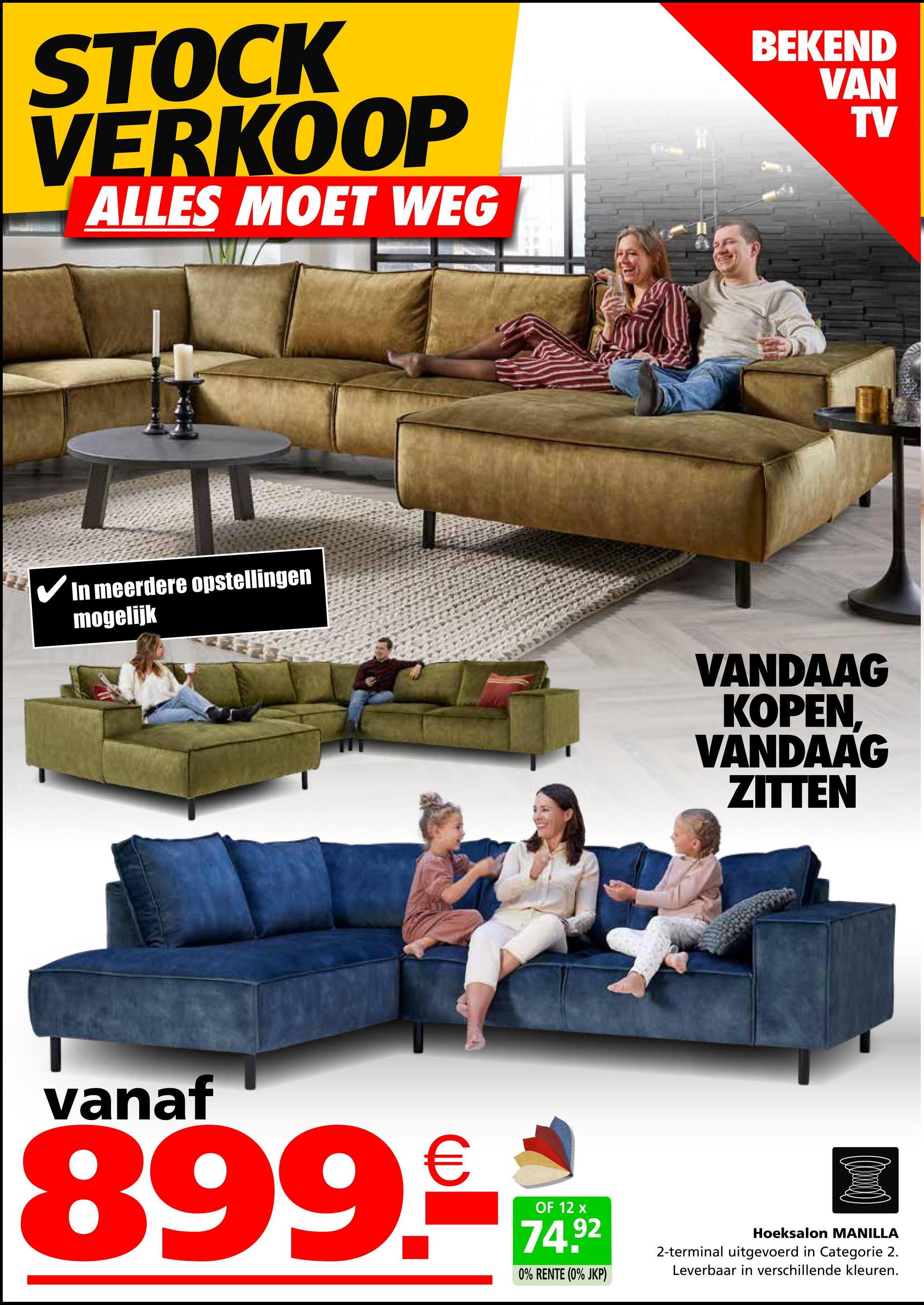 STOCK
VERKOOP
ALLES MOET WEG
✓ In meerdere opstellingen
mogelijk
BEKEND
VAN
TV
VANDAAG
KOPEN.
VANDAAG
ZITTEN
vanaf
899.-*
0% RENTE (0% JKP)
Hoeksalon MANILLA
2-terminal uitgevoerd in Categorie 2.
Leverbaar in verschillende kleuren.