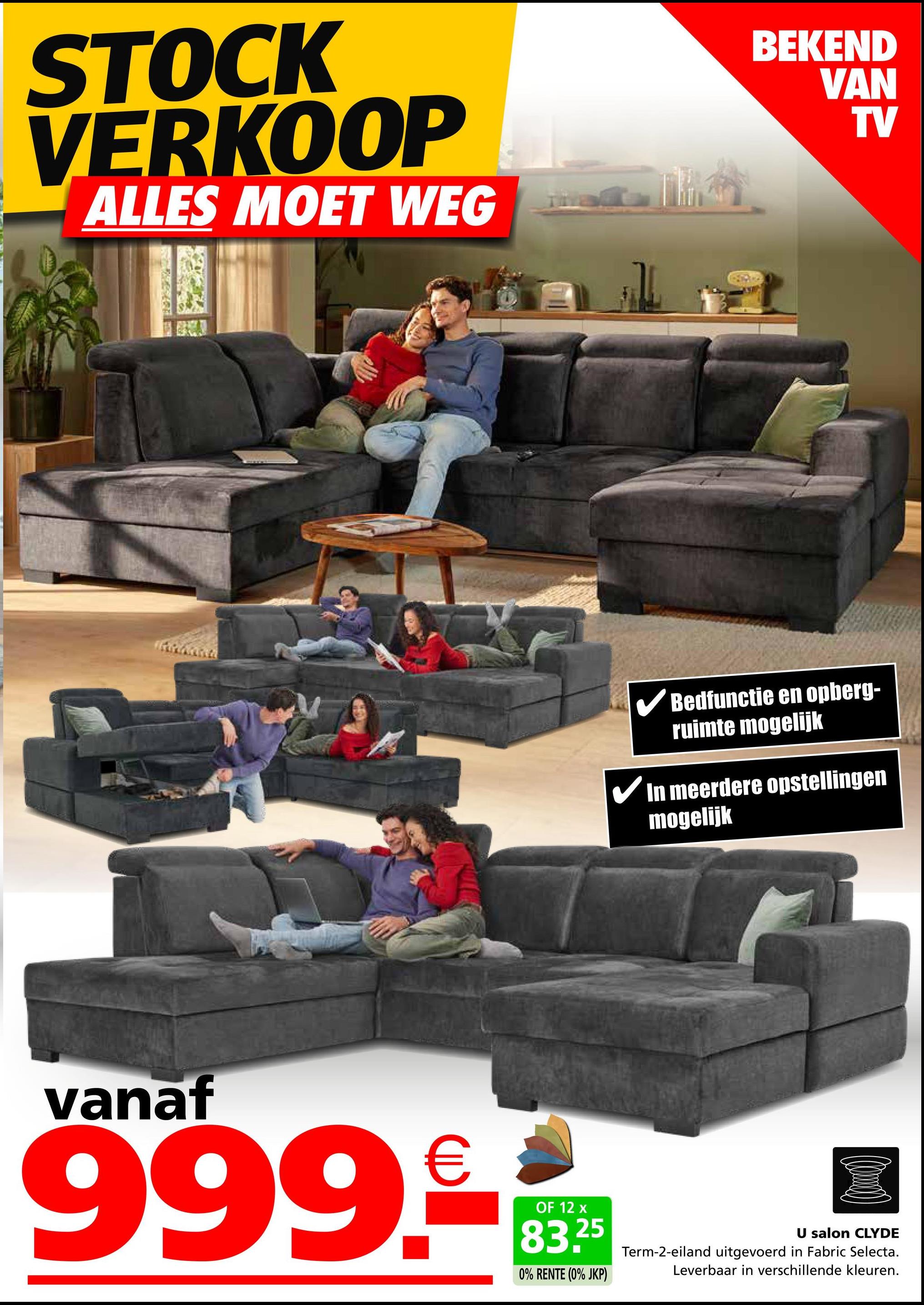 STOCK
VERKOOP
ALLES MOET WEG
BEKEND
VAN
TV
✓ Bedfunctie en opberg-
ruimte mogelijk
In meerdere opstellingen
mogelijk
vanaf
999.-
OF 12 x
83.25
0% RENTE (0% JKP)
U salon CLYDE
Term-2-eiland uitgevoerd in Fabric Selecta.
Leverbaar in verschillende kleuren.