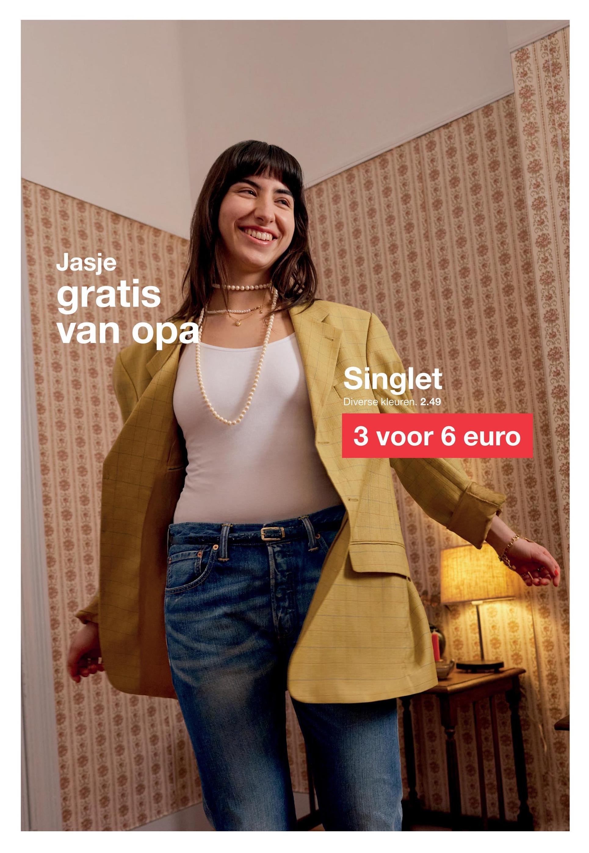 Jasje
gratis
van opa
Singlet
Diverse kleuren. 2.49
3 voor 6 euro