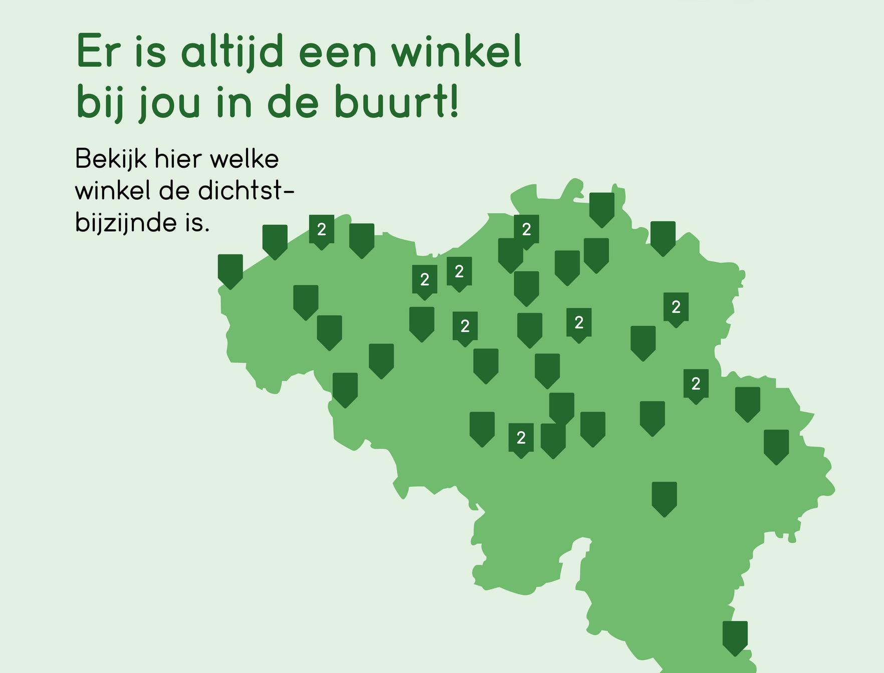 Er is altijd een winkel
bij jou in de buurt!
Bekijk hier welke
winkel de dichtst-
bijzijnde is.
2
2
2
2
2
2
2
2
2