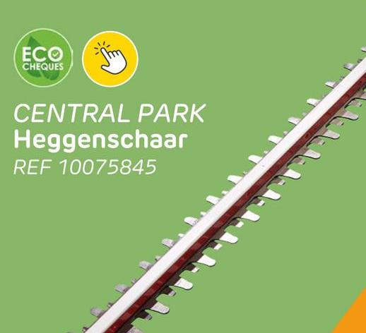 ECO
CHEQUES
CENTRAL PARK
Heggenschaar
REF 10075845