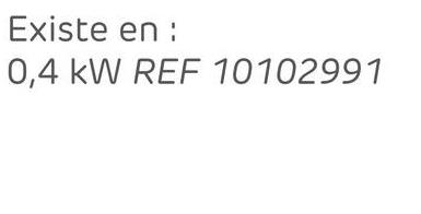 Existe en :
0,4 kW REF 10102991