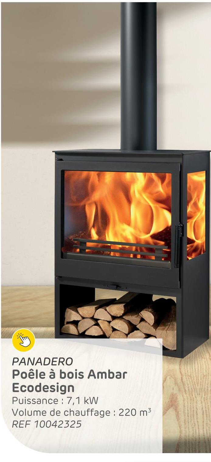 PANADERO
Poêle à bois Ambar
Ecodesign
Puissance: 7,1 kW
Volume de chauffage: 220 m³
REF 10042325