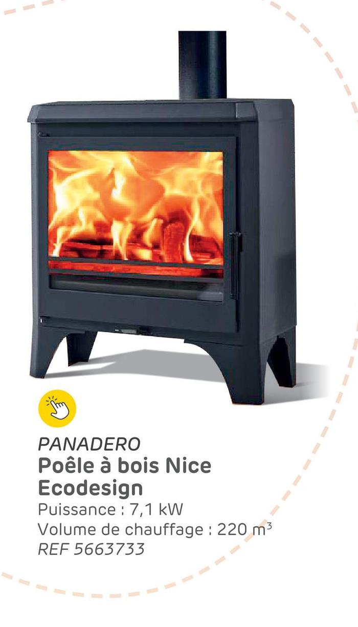PANADERO
Poêle à bois Nice
Ecodesign
Puissance 7,1 kW
Volume de chauffage: 220 m³
REF 5663733