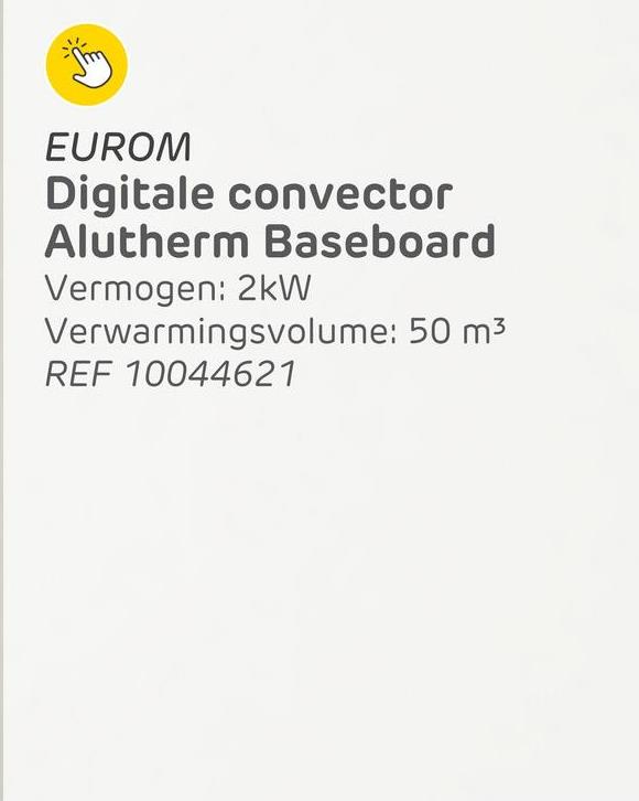 EUROM
Digitale convector
Alutherm Baseboard
Vermogen: 2kW
Verwarmingsvolume: 50 m³
REF 10044621