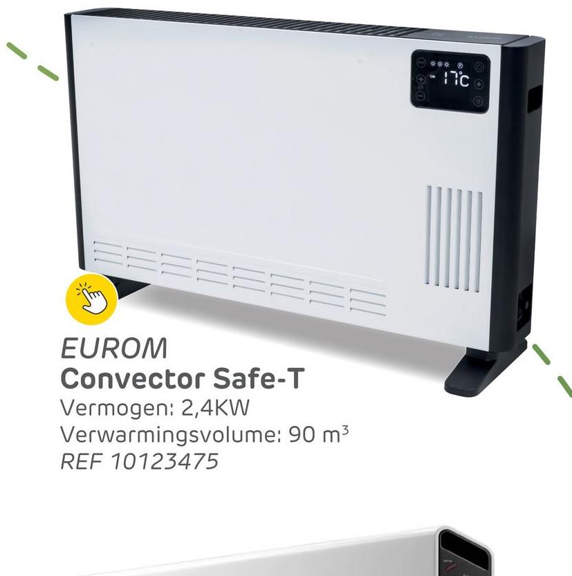 ***
++0
17°C
EEEEEE
EUROM
Convector Safe-T
Vermogen: 2,4KW
Verwarmingsvolume: 90 m³
REF 10123475