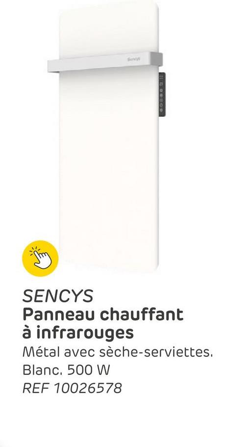 Sencys
SENCYS
Panneau chauffant
à infrarouges
Métal avec sèche-serviettes.
Blanc, 500 W
REF 10026578