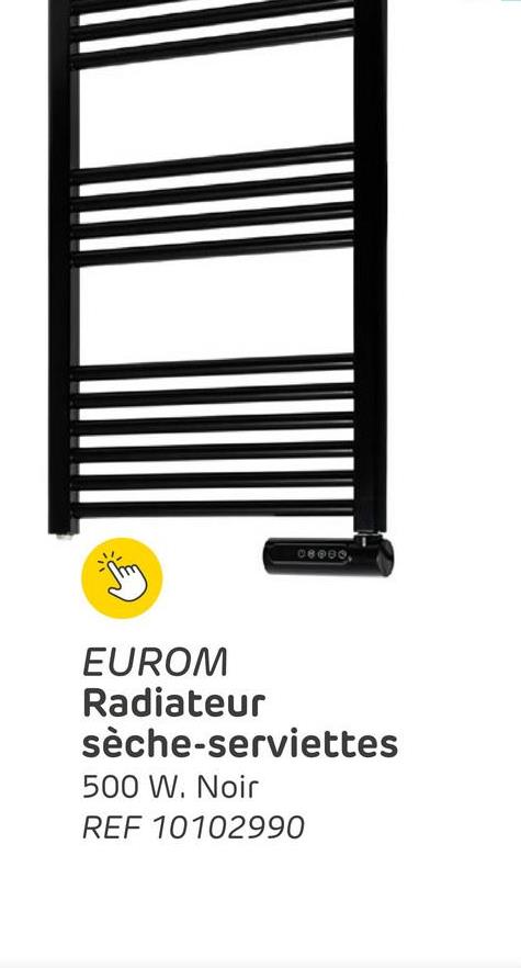 066009
EUROM
Radiateur
sèche-serviettes
500 W. Noir
REF 10102990