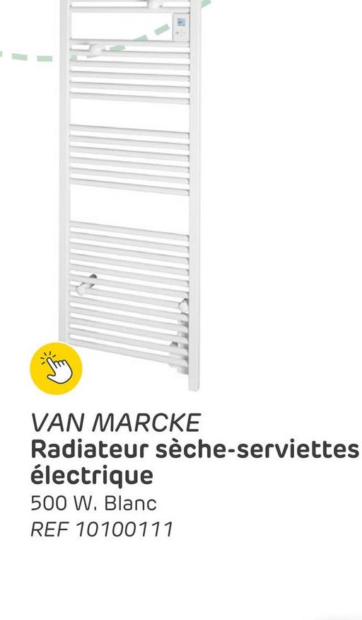 VAN MARCKE
Radiateur sèche-serviettes
électrique
500 W. Blanc
REF 10100111
