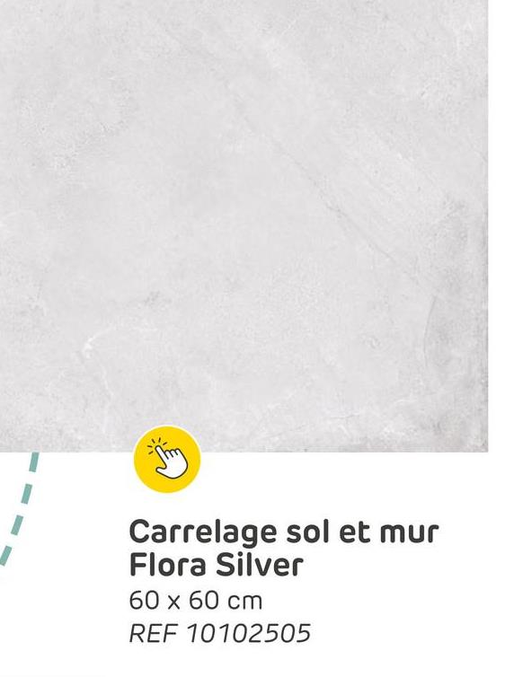 Carrelage sol et mur
Flora Silver
60 x 60 cm
REF 10102505
