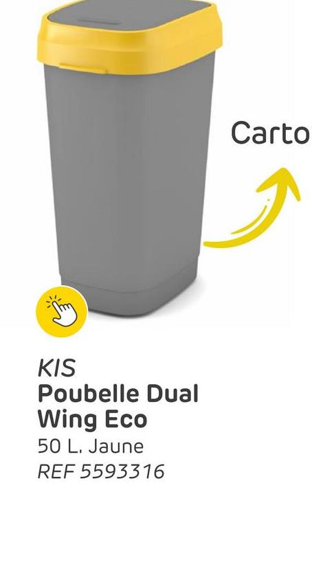 KIS
Poubelle Dual
Wing Eco
50 L. Jaune
REF 5593316
Carto